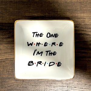 Bride Gift Friends The One Where I'm The Bride Ring/Jewelry Dish